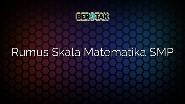 √ Rumus Skala Matematika SMP