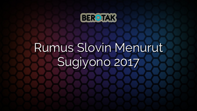 Rumus Slovin Menurut Sugiyono 2017