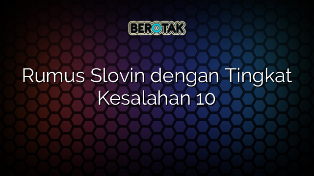 Rumus Slovin dengan Tingkat Kesalahan 10