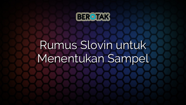 Rumus Slovin untuk Menentukan Sampel