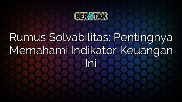 Rumus Solvabilitas: Pentingnya Memahami Indikator Keuangan Ini