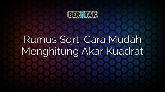 Rumus Sqrt: Cara Mudah Menghitung Akar Kuadrat