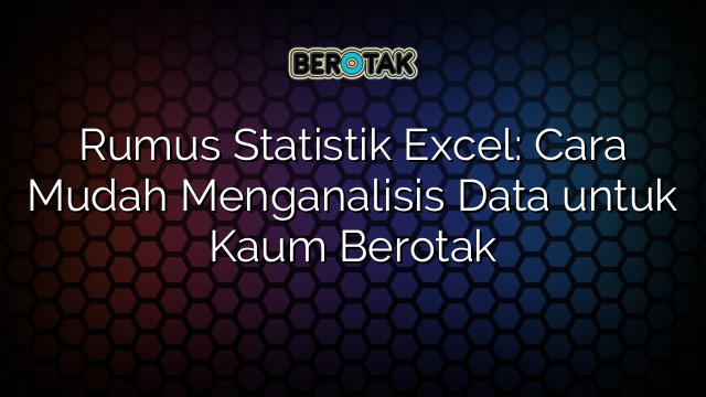 Rumus Statistik Excel: Cara Mudah Menganalisis Data untuk Kaum Berotak