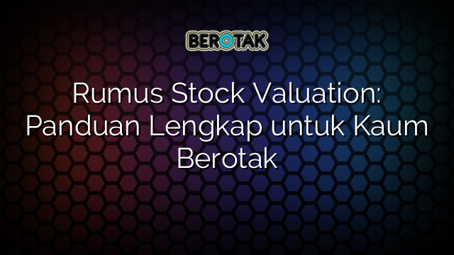 Rumus Stock Valuation: Panduan Lengkap untuk Kaum Berotak