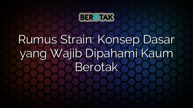 Rumus Strain: Konsep Dasar yang Wajib Dipahami Kaum Berotak