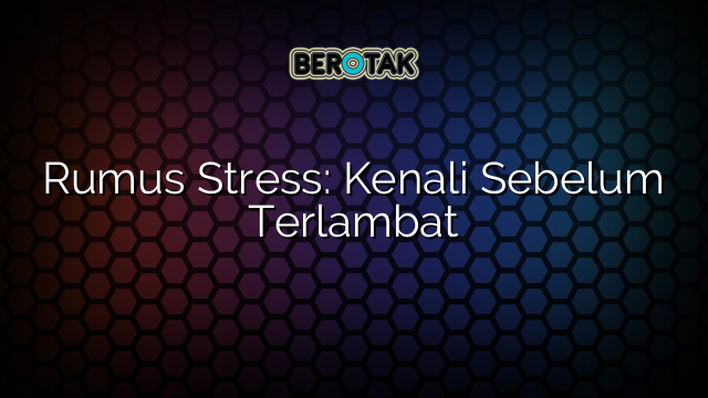 Rumus Stress: Kenali Sebelum Terlambat