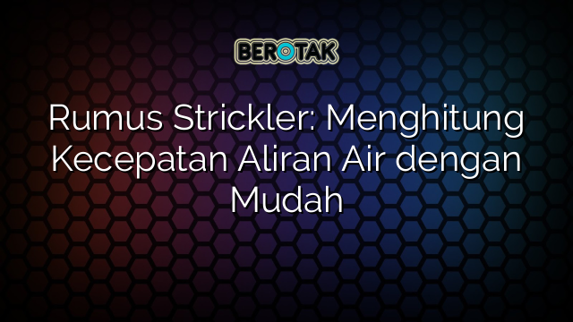 Rumus Strickler: Menghitung Kecepatan Aliran Air dengan Mudah