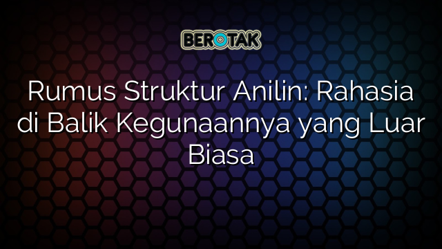 Rumus Struktur Anilin: Rahasia di Balik Kegunaannya yang Luar Biasa