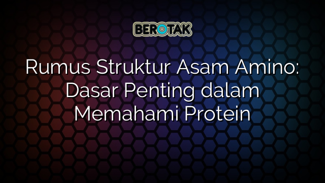 √ Rumus Struktur Asam Amino: Dasar Penting dalam Memahami Protein