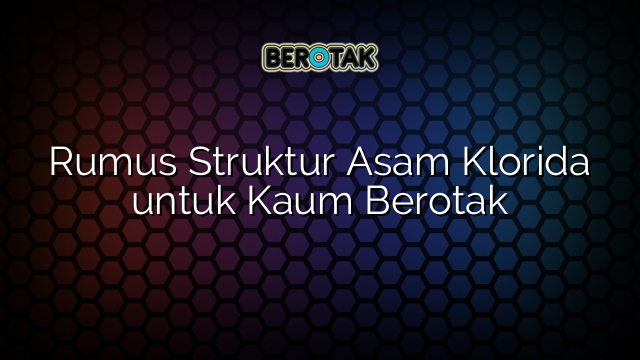 Rumus Struktur Asam Klorida untuk Kaum Berotak