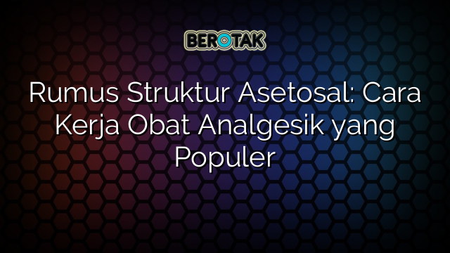 Rumus Struktur Asetosal: Cara Kerja Obat Analgesik yang Populer