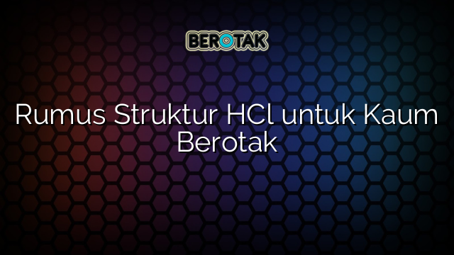 Rumus Struktur HCl untuk Kaum Berotak