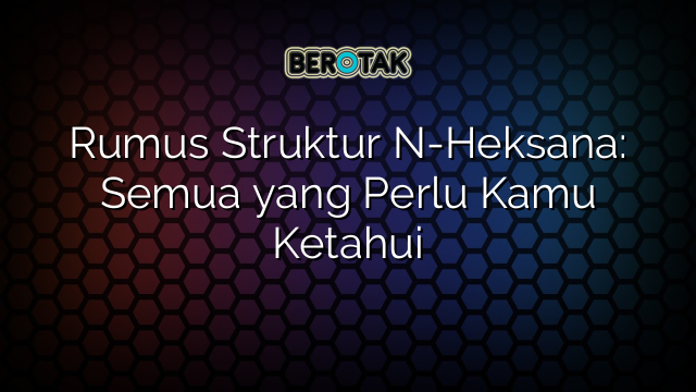 Rumus Struktur N-Heksana: Semua yang Perlu Kamu Ketahui