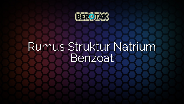 Rumus Struktur Natrium Benzoat