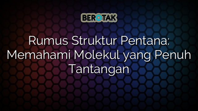 Rumus Struktur Pentana: Memahami Molekul yang Penuh Tantangan