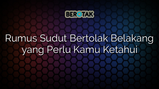 Rumus Sudut Bertolak Belakang yang Perlu Kamu Ketahui