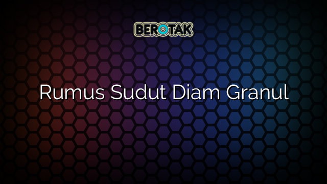 Rumus Sudut Diam Granul