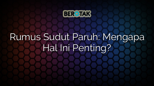 Rumus Sudut Paruh: Mengapa Hal Ini Penting?