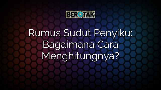 Rumus Sudut Penyiku: Bagaimana Cara Menghitungnya?