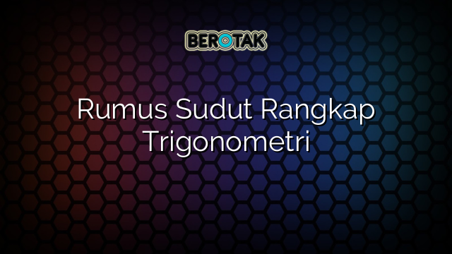 Rumus Sudut Rangkap Trigonometri