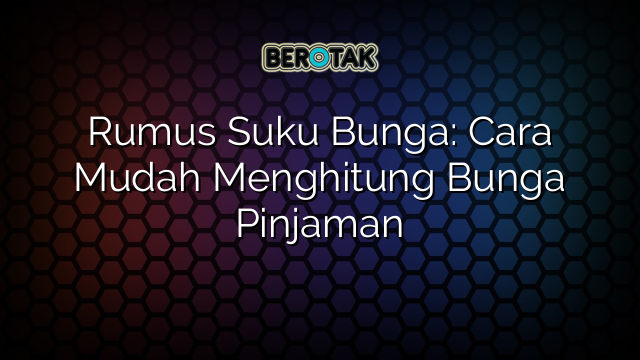 Rumus Suku Bunga: Cara Mudah Menghitung Bunga Pinjaman