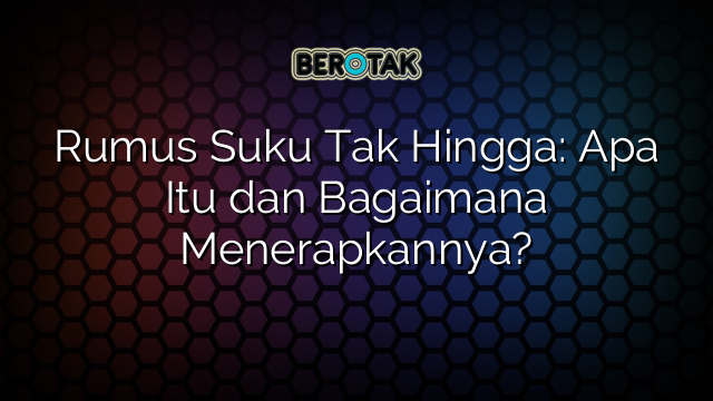 Rumus Suku Tak Hingga: Apa Itu dan Bagaimana Menerapkannya?