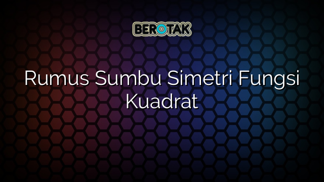 Rumus Sumbu Simetri Fungsi Kuadrat