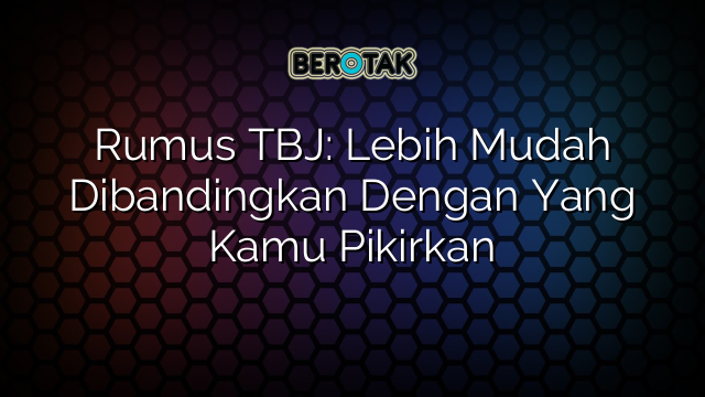 Rumus TBJ: Lebih Mudah Dibandingkan Dengan Yang Kamu Pikirkan