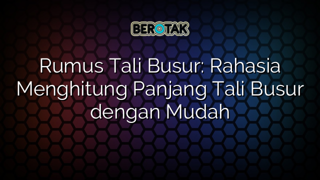 Rumus Tali Busur: Rahasia Menghitung Panjang Tali Busur dengan Mudah