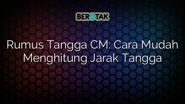 Rumus Tangga CM: Cara Mudah Menghitung Jarak Tangga