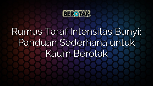 Rumus Taraf Intensitas Bunyi: Panduan Sederhana untuk Kaum Berotak