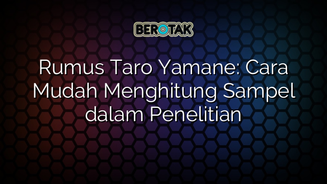 Rumus Taro Yamane: Cara Mudah Menghitung Sampel dalam Penelitian