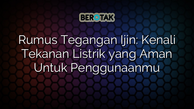 Rumus Tegangan Ijin: Kenali Tekanan Listrik yang Aman Untuk Penggunaanmu