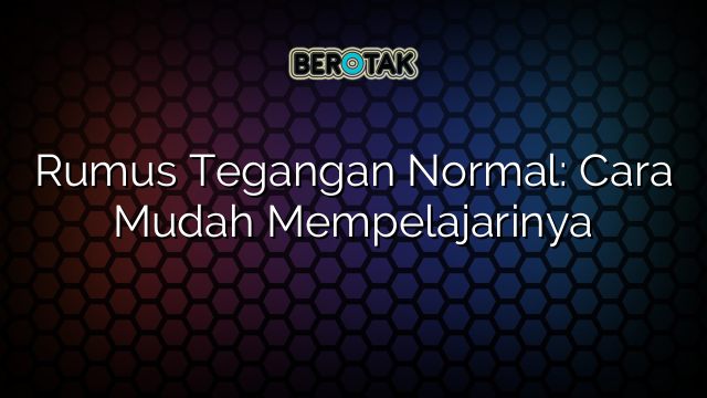 Rumus Tegangan Normal: Cara Mudah Mempelajarinya