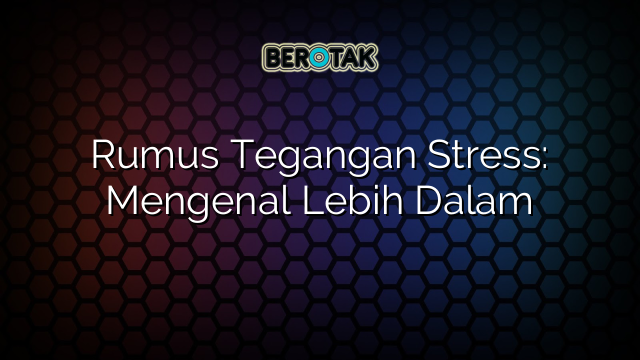 Rumus Tegangan Stress: Mengenal Lebih Dalam