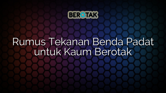 Rumus Tekanan Benda Padat untuk Kaum Berotak