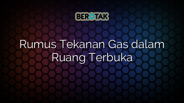 Rumus Tekanan Gas dalam Ruang Terbuka