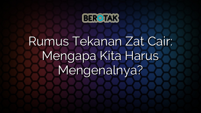 Rumus Tekanan Zat Cair: Mengapa Kita Harus Mengenalnya?