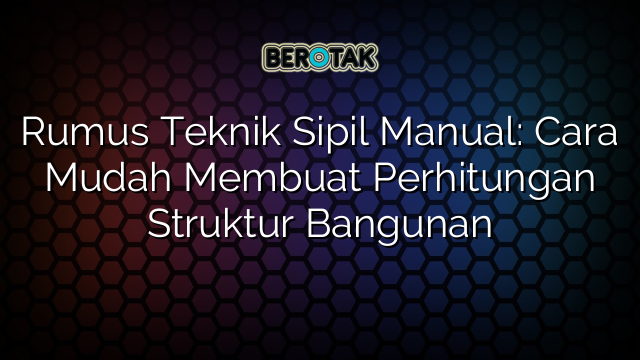 Rumus Teknik Sipil Manual: Cara Mudah Membuat Perhitungan Struktur Bangunan