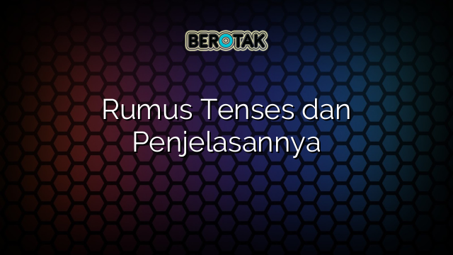 Rumus Tenses dan Penjelasannya