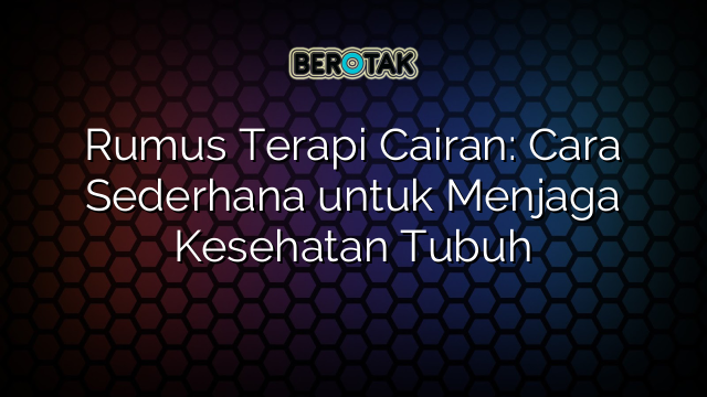 Rumus Terapi Cairan: Cara Sederhana untuk Menjaga Kesehatan Tubuh