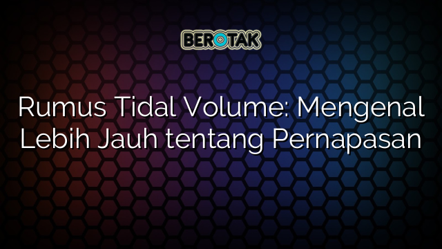 Rumus Tidal Volume: Mengenal Lebih Jauh tentang Pernapasan