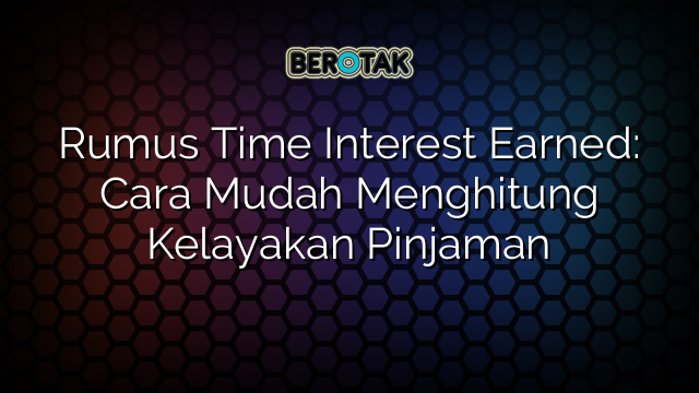 Rumus Time Interest Earned: Cara Mudah Menghitung Kelayakan Pinjaman