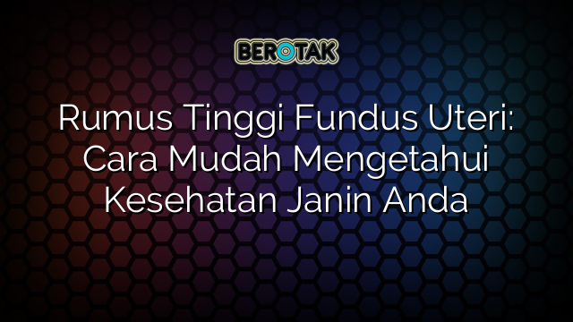 Rumus Tinggi Fundus Uteri: Cara Mudah Mengetahui Kesehatan Janin Anda