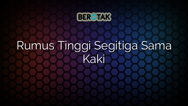 Rumus Tinggi Segitiga Sama Kaki