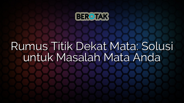 Rumus Titik Dekat Mata: Solusi untuk Masalah Mata Anda