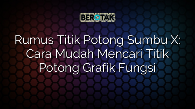 Rumus Titik Potong Sumbu X: Cara Mudah Mencari Titik Potong Grafik Fungsi