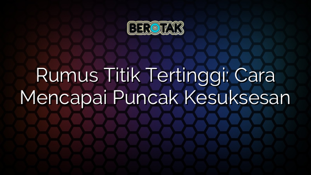 √ Rumus Titik Tertinggi: Cara Mencapai Puncak Kesuksesan