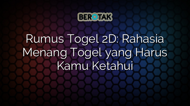 Rumus Togel 2D: Rahasia Menang Togel yang Harus Kamu Ketahui