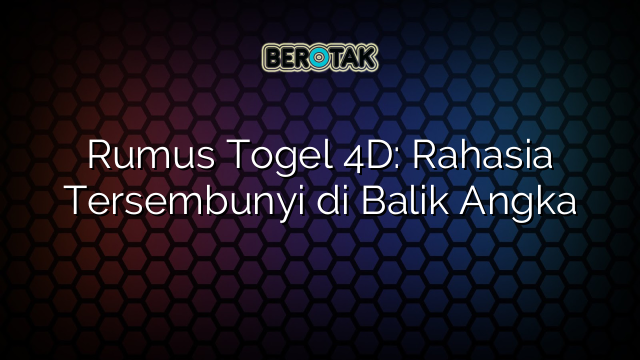 Rumus Togel 4D: Rahasia Tersembunyi di Balik Angka